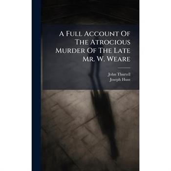 A Full Account Of The Atrocious Murder Of The Late Mr. W. Weare