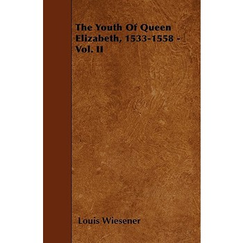 The Youth Of Queen Elizabeth, 1533-1558 - Vol. II