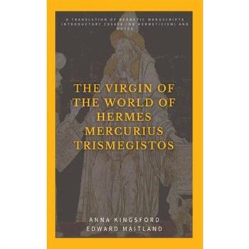 The Virgin of the World of Hermes Mercurius Trismegistos