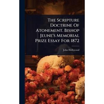 The Scripture Doctrine Of Atonement. Bishop Jeune’s Memorial Prize Essay For 1872