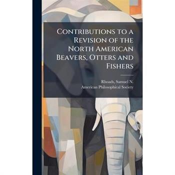 Contributions to a Revision of the North American Beavers, Otters and Fishers