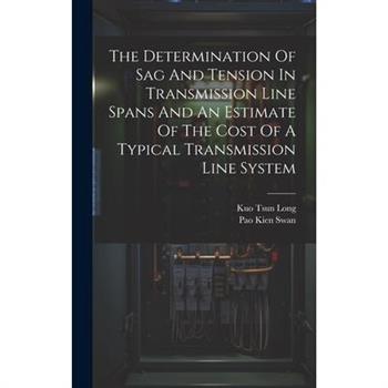 The Determination Of Sag And Tension In Transmission Line Spans And An Estimate Of The Cost Of A Typical Transmission Line System