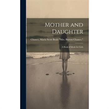 Mother and Daughter; a Book of Ideals for Girls