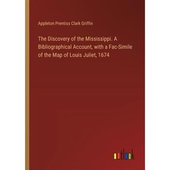 The Discovery of the Mississippi. A Bibliographical Account, with a Fac-Simile of the Map of Louis Juliet, 1674