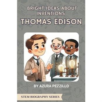Bright Ideas About Inventions - Thomas Edison