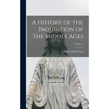 A History of the Inquisition of the Middle Ages; Volume 1