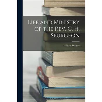 Life and Ministry of the Rev. C. H. Spurgeon