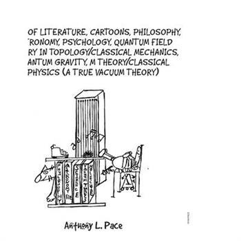 Faire of Literature, Cartoons, Philosophy, Astronomy, Psychology, Quantum Field Theory in Topology/Classical Mechanics, Quantum Gravity, M Theory/Classical Physics (a true vacuum theory)