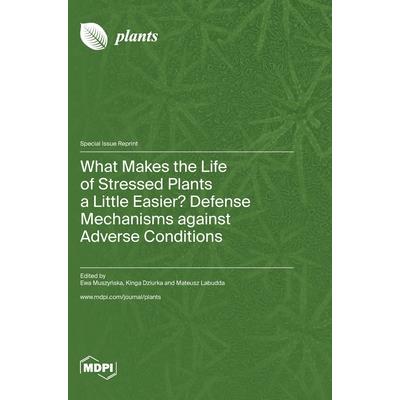 What Makes the Life of Stressed Plants a Little Easier? Defense Mechanisms against Adverse Conditions
