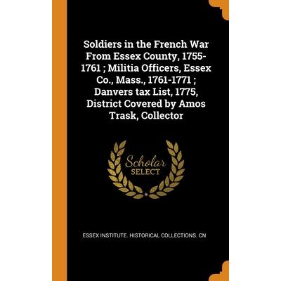 Soldiers in the French War From Essex County, 1755-1761; Militia Officers, Essex Co., Mass., 1761-1771; Danvers tax List, 1775, District Covered by Amos Trask, Collector