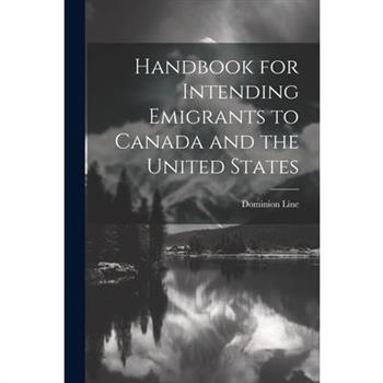 Handbook for Intending Emigrants to Canada and the United States