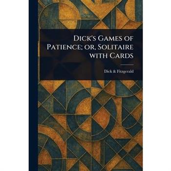 Dick's Games of Patience; or, Solitaire With Cards