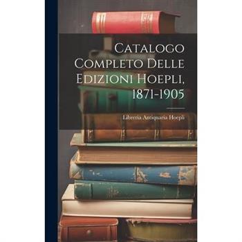Catalogo Completo Delle Edizioni Hoepli, 1871-1905