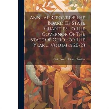 Annual Report Of The Board Of State Charities To The Governor Of The State Of Ohio For The Year ..., Volumes 20-23