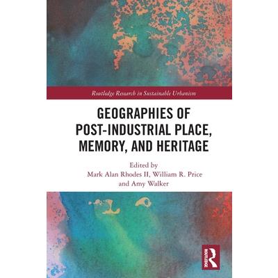 Geographies of Post-Industrial Place, Memory, and Heritage