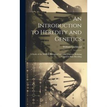 An Introduction to Heredity and Genetics; a Study of the Modern Biological Laws and Theories Relating Animal & Plant Breeding