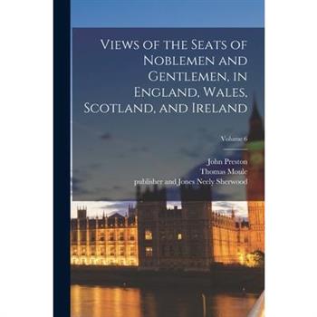 Views of the Seats of Noblemen and Gentlemen, in England, Wales, Scotland, and Ireland; Volume 6