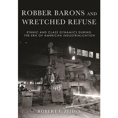 Robber Barons and Wretched RefuseEthnic and Class Dynamics During the Era of American Indu