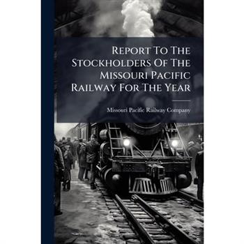 Report To The Stockholders Of The Missouri Pacific Railway For The Year