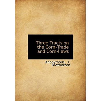 Three Tracts on the Corn-Trade and Corn-L Aws