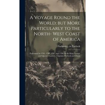 A Voyage Round the World; but More Particularly to the North- West Coast of America