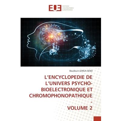 L’Encyclopedie de l’Univers Psycho-Bioelectronique Et Chromophonopathique - Volume 2