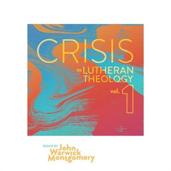 Crisis in Lutheran Theology, Vol. 1