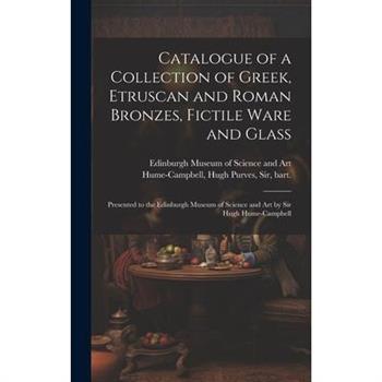 Catalogue of a Collection of Greek, Etruscan and Roman Bronzes, Fictile Ware and Glass