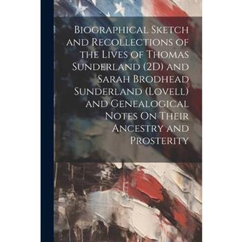 Biographical Sketch and Recollections of the Lives of Thomas Sunderland (2D) and Sarah Brodhead Sunderland (Lovell) and Genealogical Notes On Their Ancestry and Prosterity