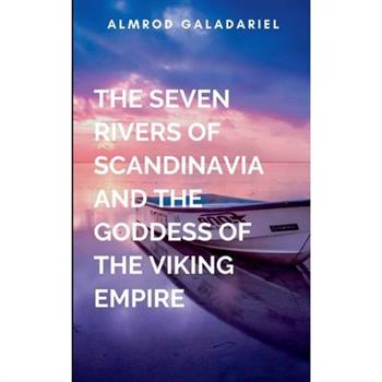 The Seven Rivers Of Scandinavia And The Goddess Of The Viking Empire