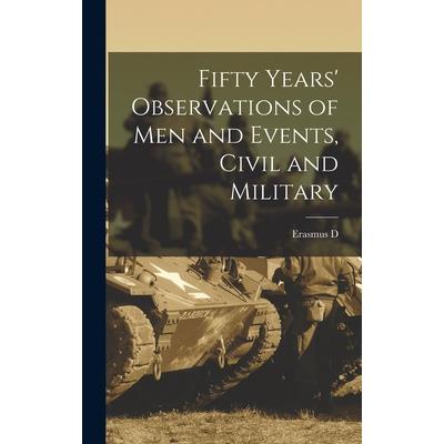 Fifty Years' Observations of men and Events, Civil and Military