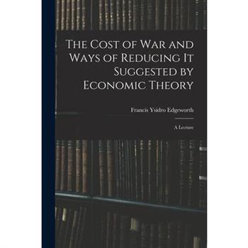 The Cost of War and Ways of Reducing it Suggested by Economic Theory; a Lecture