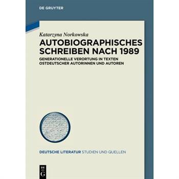 Autobiographisches Schreiben Nach 1989Generationelle Verortung in Texten Ostdeutscher Autorinnen Und Autoren