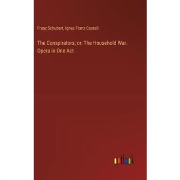 The Conspirators; or, The Household War. Opera in One Act