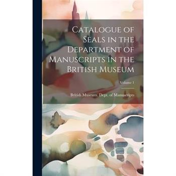 Catalogue of Seals in the Department of Manuscripts in the British Museum; Volume 1