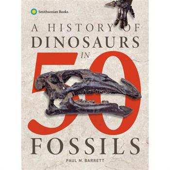 A History of Dinosaurs in 50 Fossils