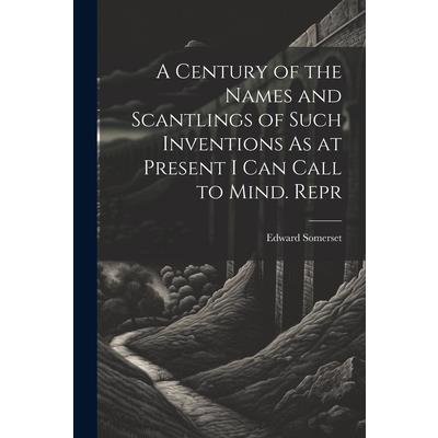 A Century of the Names and Scantlings of Such Inventions As at Present I Can Call to Mind. Repr