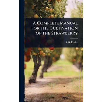 A Complete Manual for the Cultivation of the Strawberry