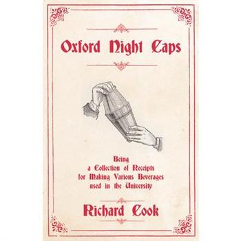 Oxford Night Caps - Being a Collection of Receipts for Making Various Beverages used in the University