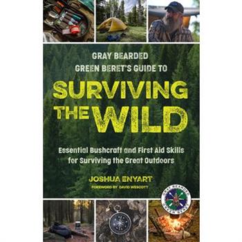 Gray Bearded Green Beret’s Guide to Surviving the Wild