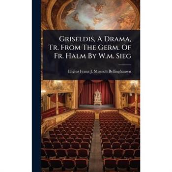 Griseldis, A Drama, Tr. From The Germ. Of Fr. Halm By W.m. Sieg