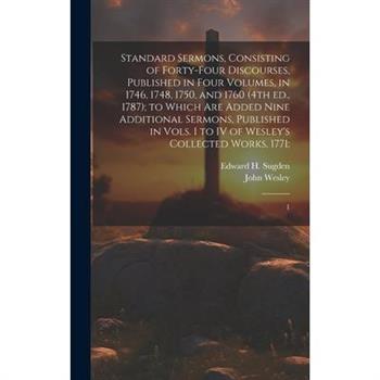 Standard Sermons, Consisting of Forty-four Discourses, Published in Four Volumes, in 1746, 1748, 1750, and 1760 (4th ed., 1787); to Which are Added Nine Additional Sermons, Published in Vols. I to IV
