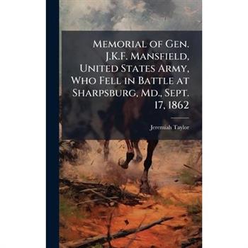 Memorial of Gen. J.K.F. Mansfield, United States Army, Who Fell in Battle at Sharpsburg, Md., Sept. 17, 1862