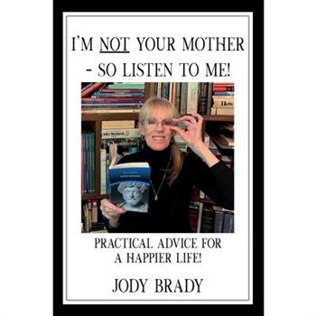 I’m Not Your Mother- So Listen to Me!