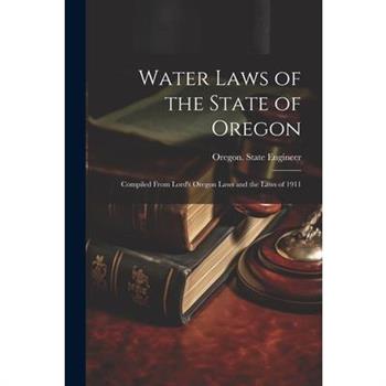 Water Laws of the State of Oregon; Compiled From Lord's Oregon Laws and the Laws of 1911