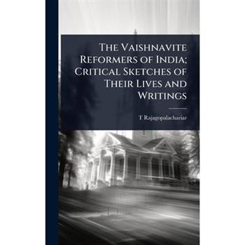 The Vaishnavite Reformers of India; Critical Sketches of Their Lives and Writings