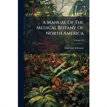 A Manual Of The Medical Botany Of North America