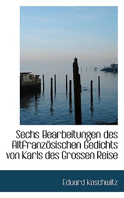 Sechs Bearbeitungen Des Altfranzosischen Gedichts Von Karls Des Grossen Reise