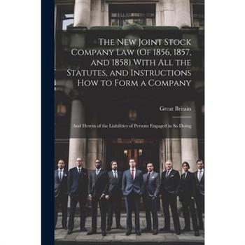 The New Joint Stock Company Law (Of 1856, 1857, and 1858) With All the Statutes, and Instructions How to Form a Company