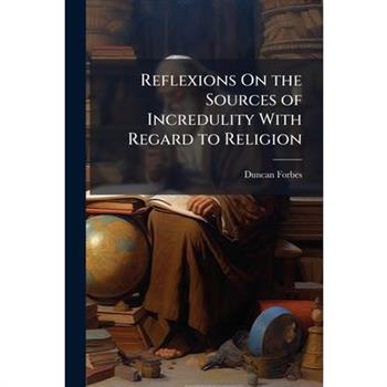 Reflexions On the Sources of Incredulity With Regard to Religion